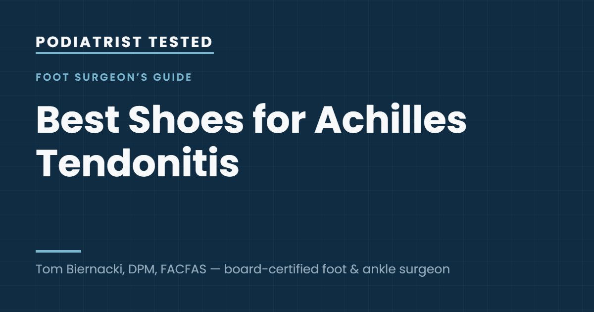 Podiatrist Tested: Best Shoes for Achilles Tendonitis — guide by Tom Biernacki, DPM, FACFAS