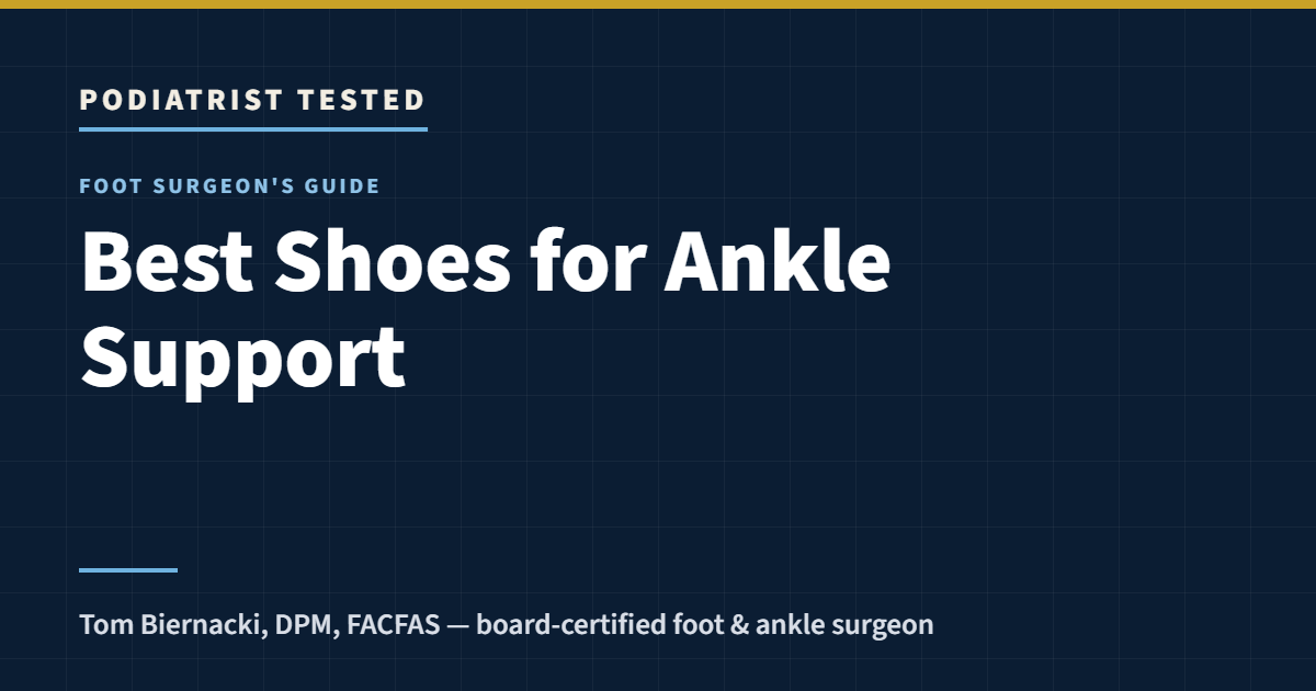 Podiatrist Tested: Best Shoes for Ankle Support — a foot surgeon’s guide by Tom Biernacki, DPM, FACFAS