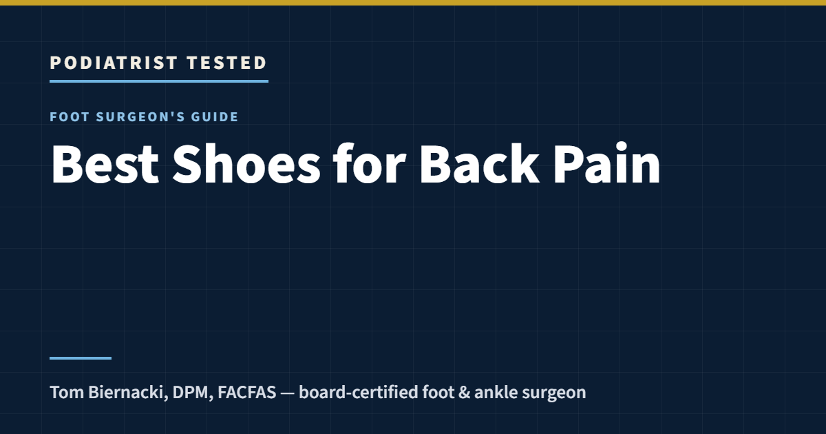 Podiatrist Tested: Best Shoes for Back Pain — a foot surgeon’s guide by Tom Biernacki, DPM, FACFAS