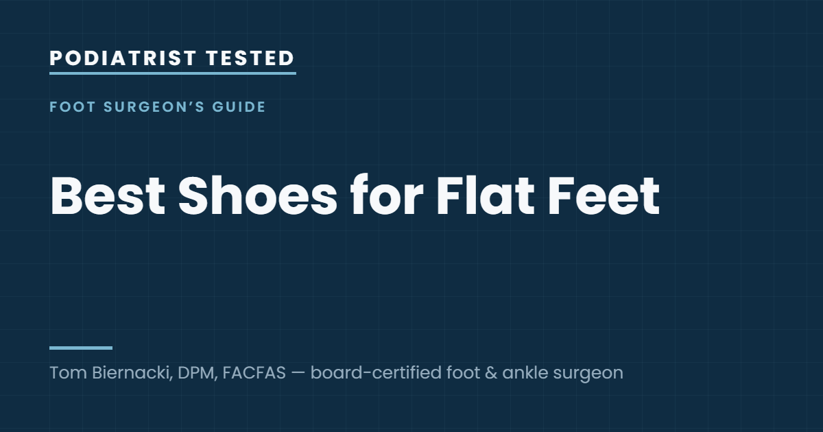 Podiatrist Tested: Best Shoes for Flat Feet — guide by Tom Biernacki, DPM, FACFAS