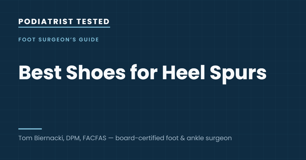 Podiatrist Tested: Best Shoes for Heel Spurs — guide by Tom Biernacki, DPM, FACFAS