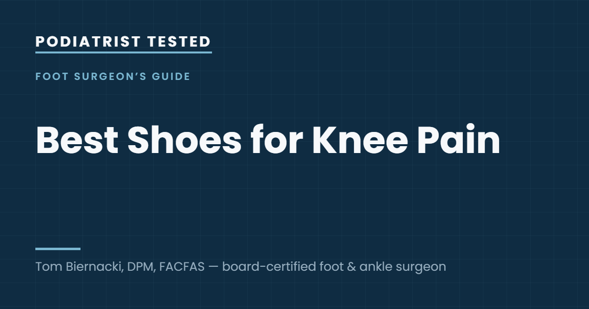 Podiatrist Tested: Best Shoes for Knee Pain — guide by Tom Biernacki, DPM, FACFAS