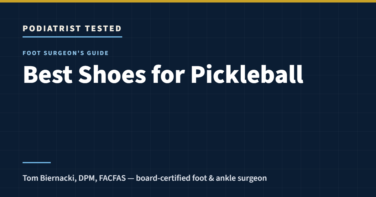 Podiatrist Tested: Best Shoes for Pickleball — a foot surgeon’s guide by Tom Biernacki, DPM, FACFAS