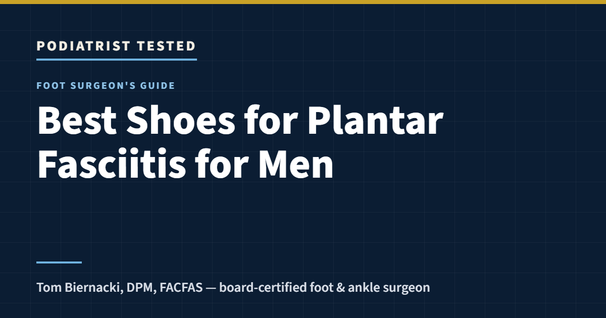 Podiatrist Tested: Best Shoes for Plantar Fasciitis for Men — a foot surgeon’s guide by Tom Biernacki, DPM, FACFAS