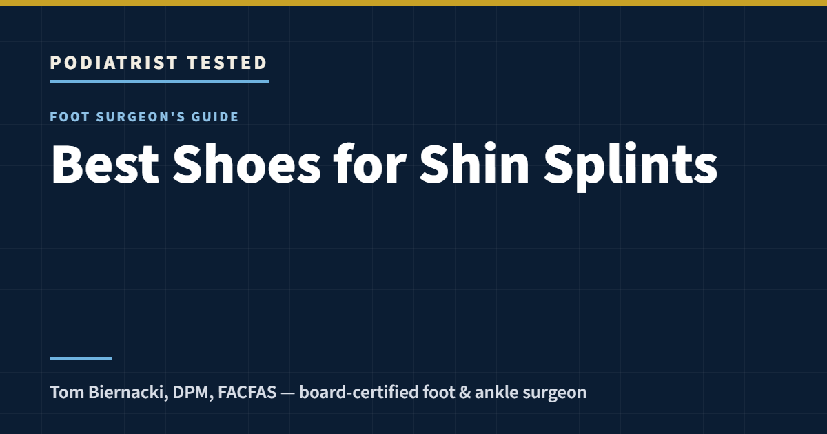 Podiatrist Tested: Best Shoes for Shin Splints — a foot surgeon’s guide by Tom Biernacki, DPM, FACFAS