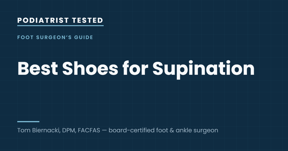 Podiatrist Tested: Best Shoes for Supination — guide by Tom Biernacki, DPM, FACFAS