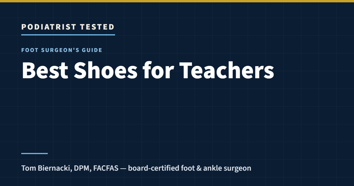 Podiatrist Tested: Best Shoes for Teachers — a foot surgeon’s guide by Tom Biernacki, DPM, FACFAS