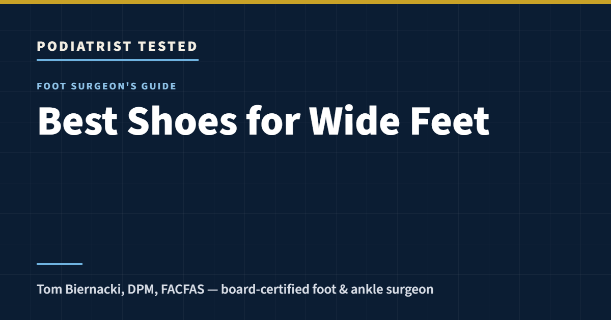 Podiatrist Tested: Best Shoes for Wide Feet — a foot surgeon’s guide by Tom Biernacki, DPM, FACFAS