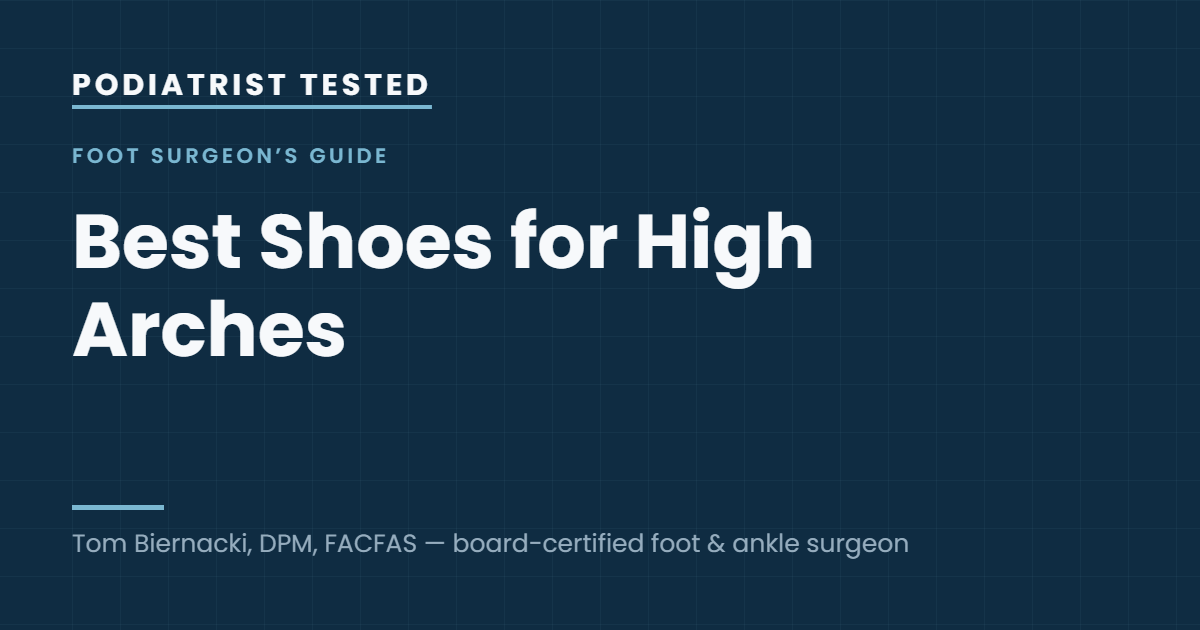 Podiatrist Tested: Best Shoes for High Arches — guide by Tom Biernacki, DPM, FACFAS