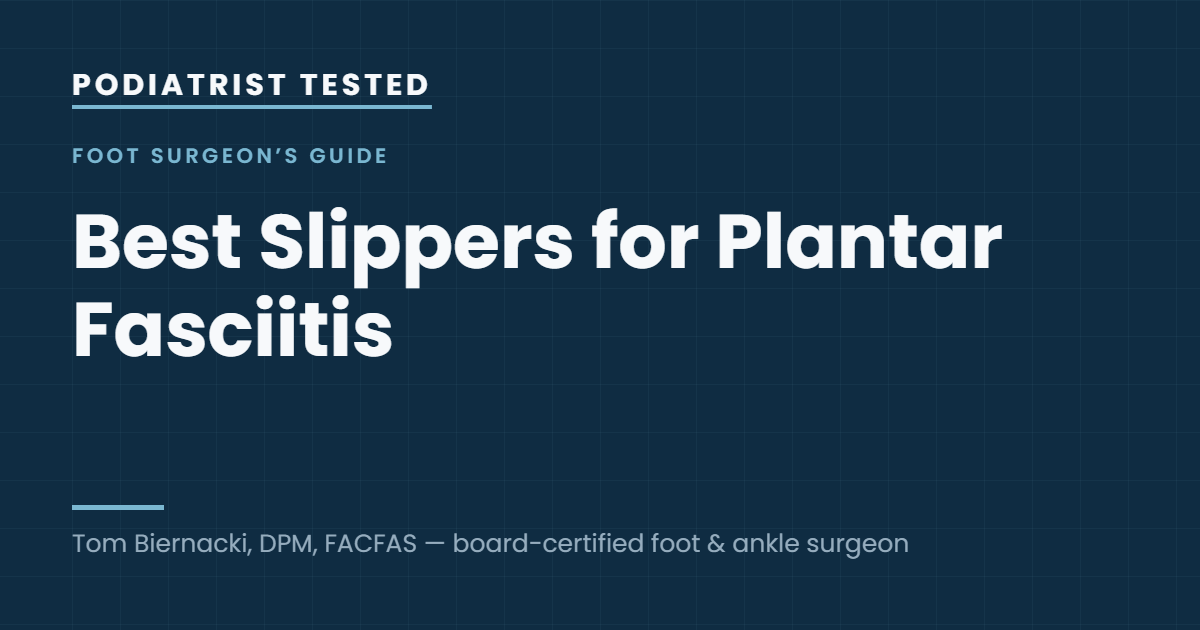 Podiatrist Tested: Best Slippers for Plantar Fasciitis — guide by Tom Biernacki, DPM, FACFAS