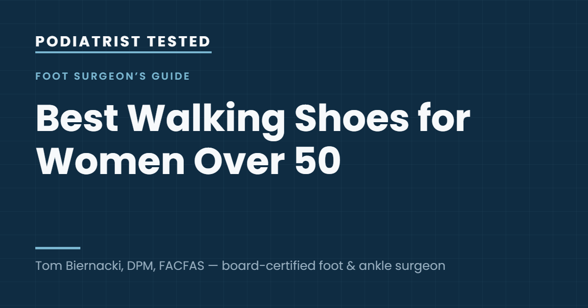Podiatrist Tested: Best Walking Shoes for Women Over 50 — guide by Tom Biernacki, DPM, FACFAS
