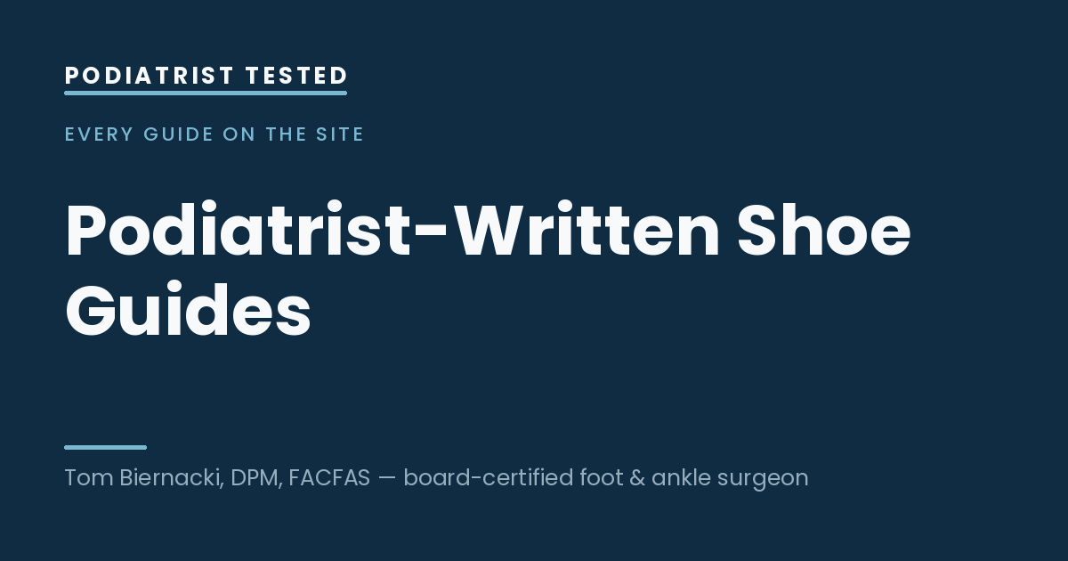 Podiatrist-Written Shoe Guides — Podiatrist Tested, independent testing by Tom Biernacki, DPM, FACFAS