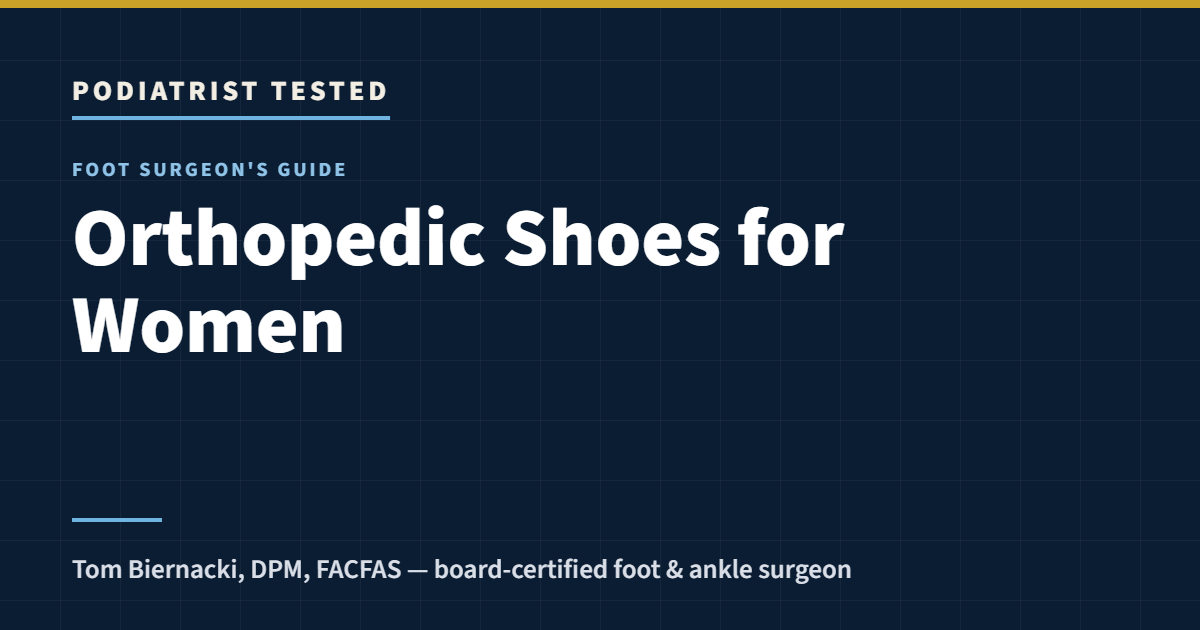 Podiatrist Tested: Orthopedic Shoes for Women — a foot surgeon’s guide by Tom Biernacki, DPM, FACFAS