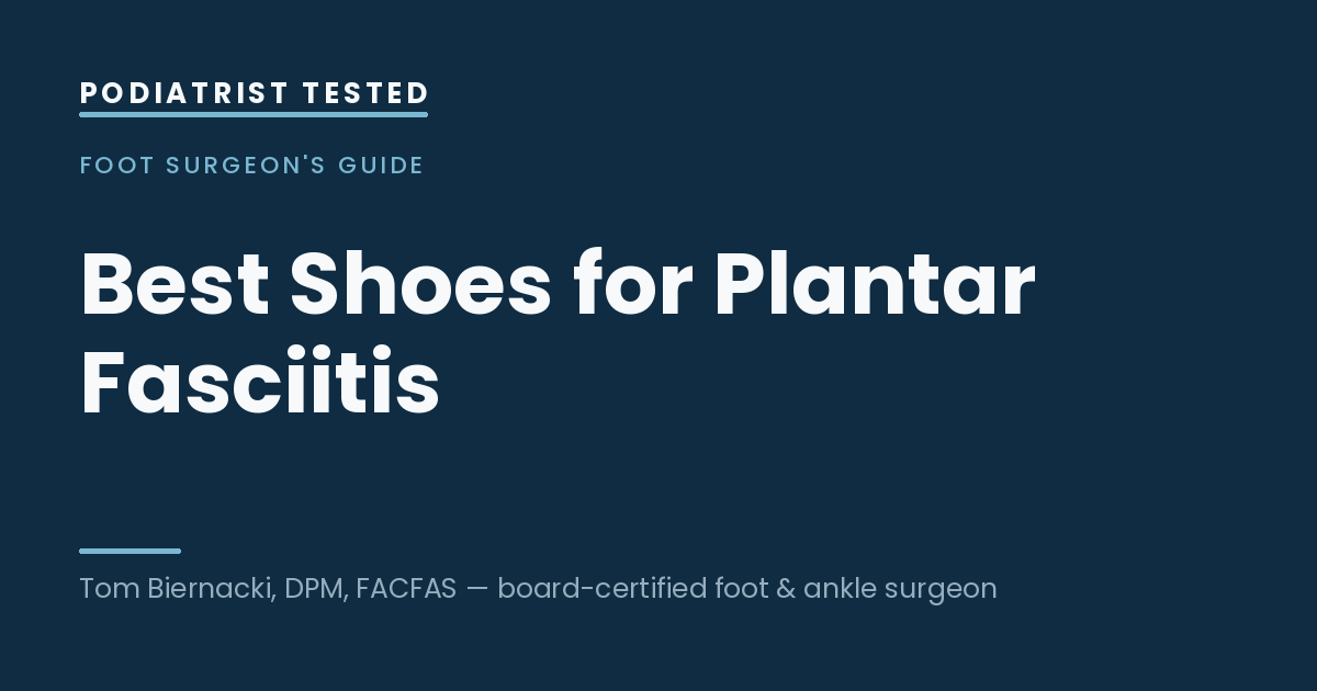 Best Shoes for Plantar Fasciitis — Podiatrist Tested, independent testing by Tom Biernacki, DPM, FACFAS