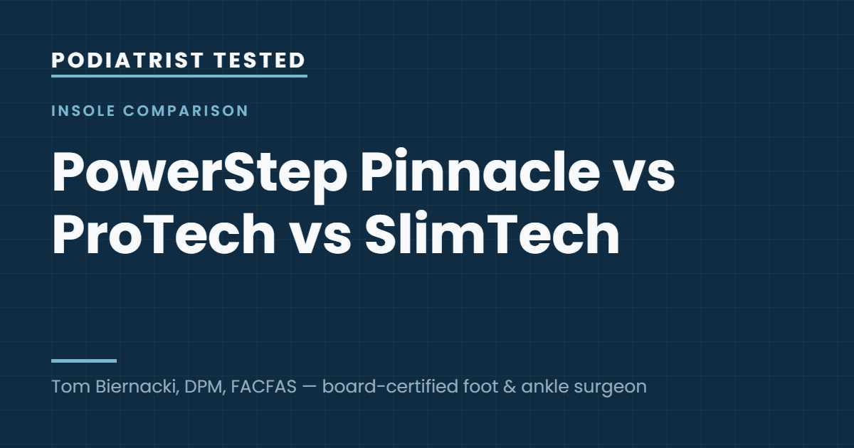 Podiatrist Tested: PowerStep Pinnacle vs ProTech vs SlimTech — guide by Tom Biernacki, DPM, FACFAS