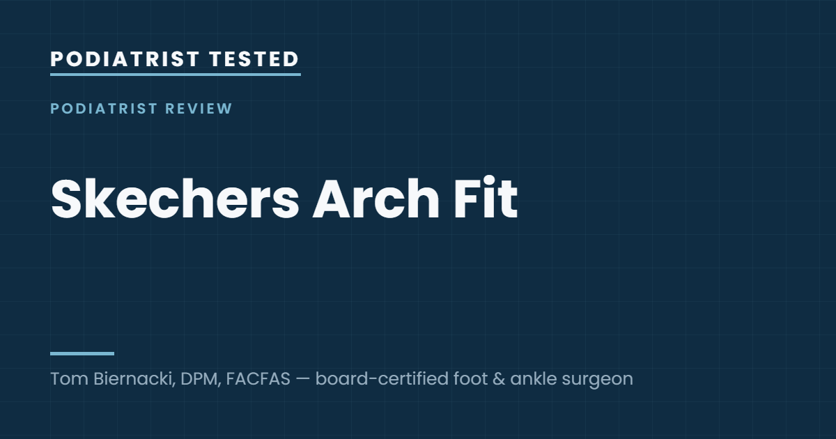 Podiatrist Tested: Skechers Arch Fit — guide by Tom Biernacki, DPM, FACFAS