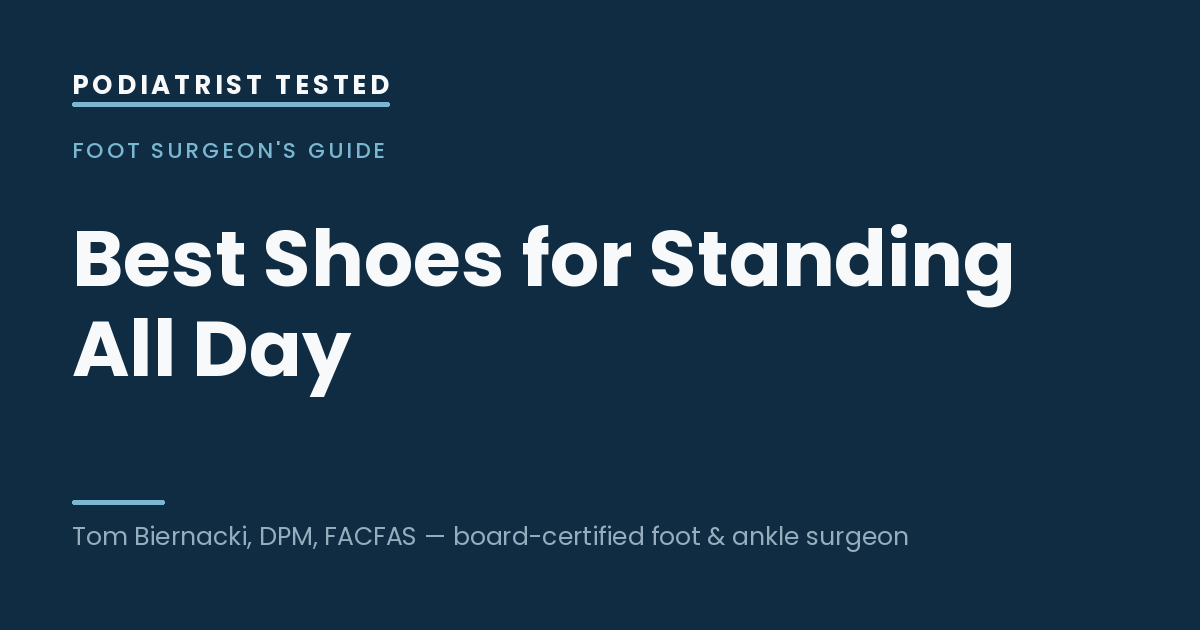 Best Shoes for Standing All Day — Podiatrist Tested, independent testing by Tom Biernacki, DPM, FACFAS
