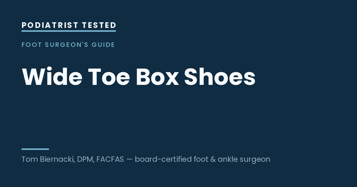 Wide Toe Box Shoes — Podiatrist Tested, independent testing by Tom Biernacki, DPM, FACFAS
