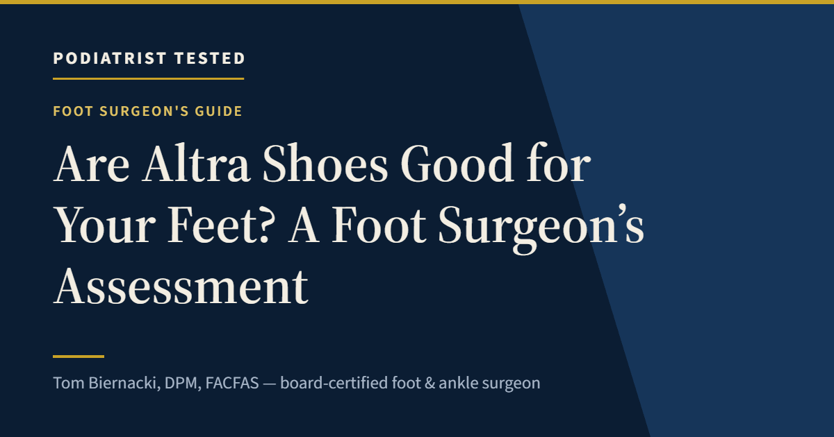 Are Altra Shoes Good for Your Feet? A Foot Surgeon’s Assessment — Podiatrist Tested, independent assessment by Tom Biernacki, DPM, FACFAS