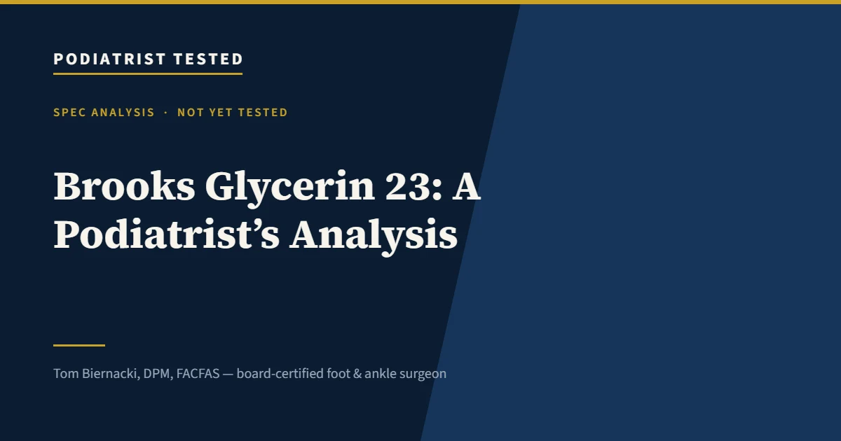Brooks Glycerin 23: A Podiatrist’s Analysis — Podiatrist Tested, independent spec analysis by a board-certified foot and ankle surgeon