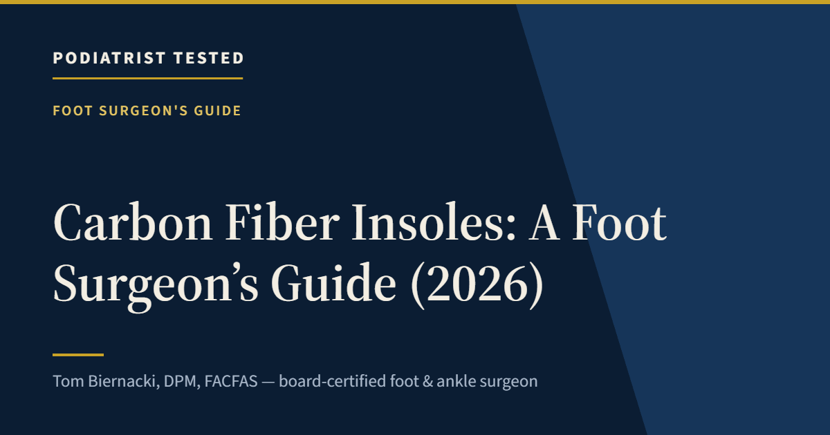 Carbon Fiber Insoles: A Foot Surgeon’s Guide (2026) — Podiatrist Tested, independent assessment by Tom Biernacki, DPM, FACFAS