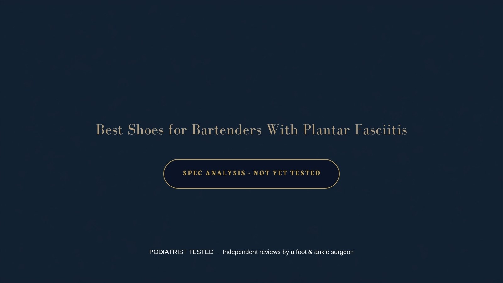 Best shoes for bartenders with plantar fasciitis — spec analysis, not yet tested — Podiatrist Tested