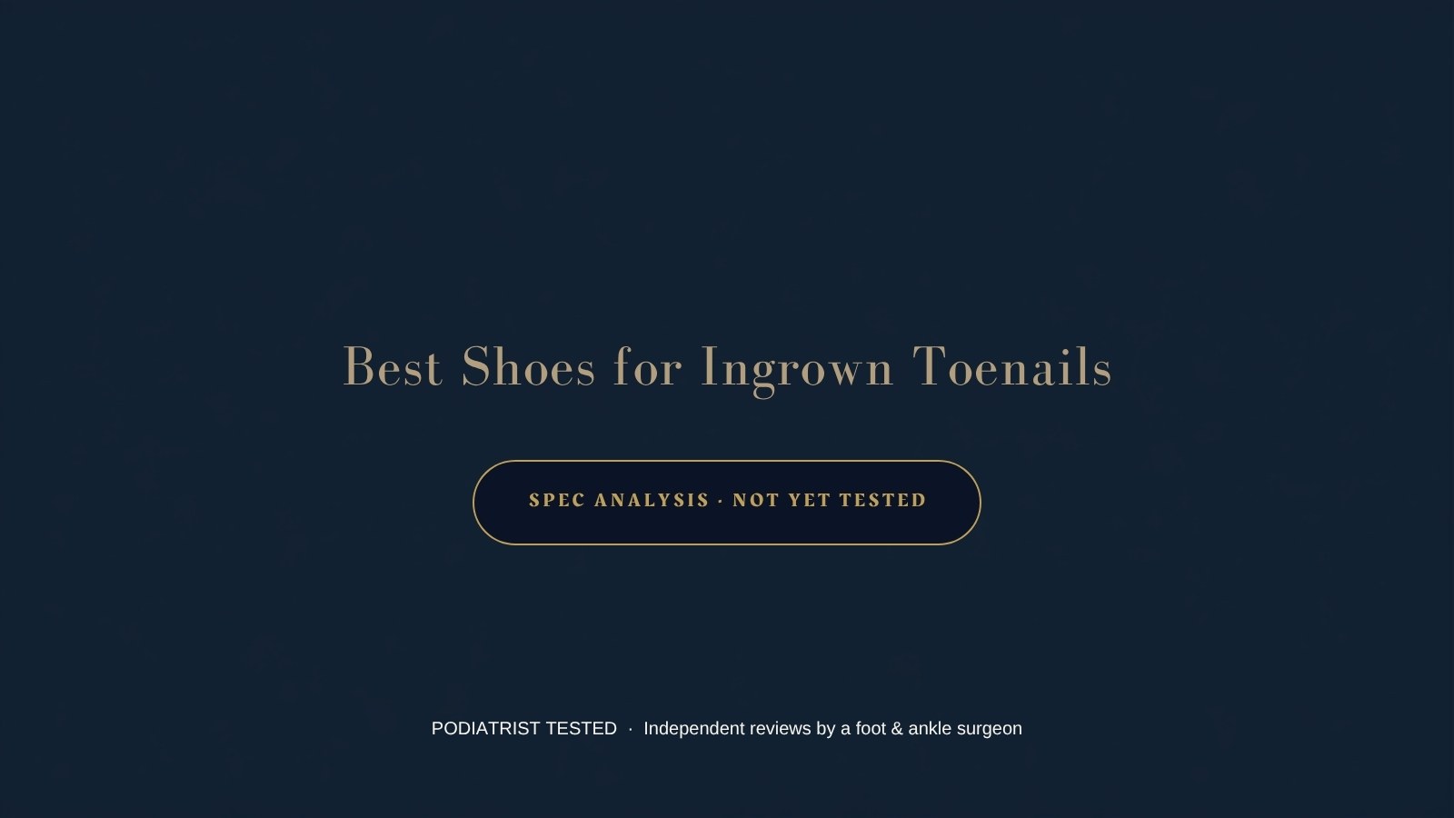 Best shoes for ingrown toenails — spec analysis, not yet tested — Podiatrist Tested